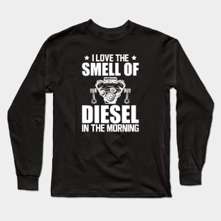 Diesel - I love the smell of diesel in the morning w Long Sleeve T-Shirt